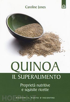 jones caroline - quinoa, il superalimento. proprieta' nutritive e squisite ricette