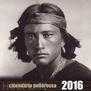aa.vv. - calendario pellerossa 2016 + guarire con gli indiani d'america
