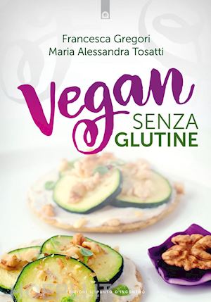 tosatti alessandra; gregori francesca - vegan senza glutine