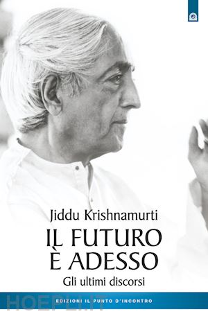 krishnamurti jiddu - il futuro e' adesso