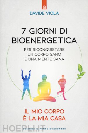 viola davide - 7 giorni di bioenergetica. per riconquistare un corpo sano e una mente sana. il