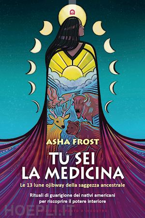 frost asha - tu sei la medicina. le 13 lune ojibway della saggezza ancestrale.