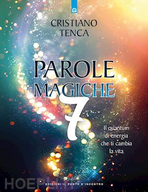 tenca cristiano - parole magiche. vol. 7: il quantum di energia che ti cambia la vita