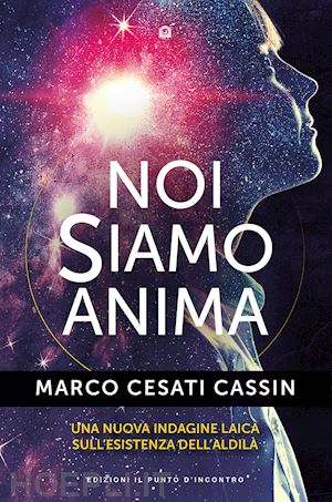 cesati cassin marco - noi siamo anima. una nuova indagine laica sull'esistenza dell'aldila'