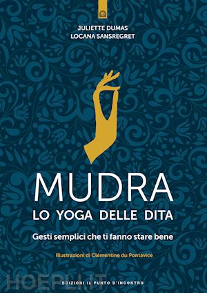 dumas juliette; sansregret locana - mudra, lo yoga delle dita