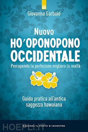 garbuio giovanna - nuovo ho'oponopono occidentale. percependo la perfezione, miglioro la realta'. g