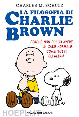 schulz charles m. - filosofia di charlie brown. perche' non posso avere un cane normale come tutti g