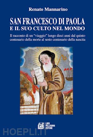 mannarino renato - san francesco di paola e il suo culto nel mondo. il racconto di un viaggio lungo