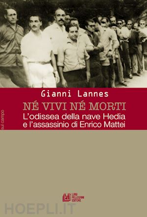 lannes gianni - ne' vivi ne' morti. l'odissea della nave hedia e l'assassinio di enrico mattei