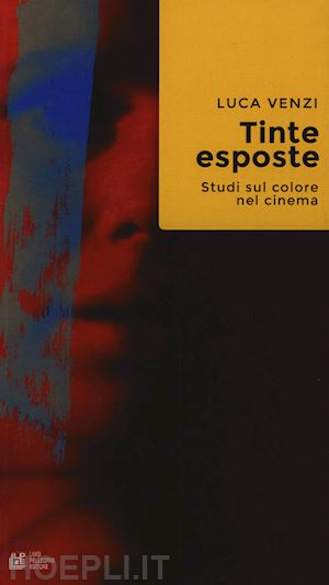 venzi luca - tinte esposte. studi sul colore nel cinema