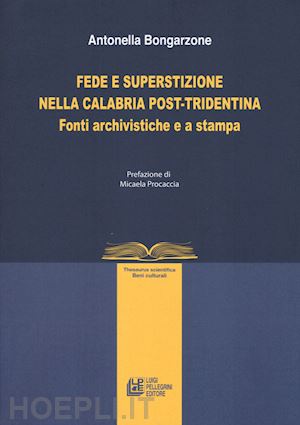 bongarzone antonella - fede e superstizione nella calabria post-tridentina. fonti archivistiche e a stampa