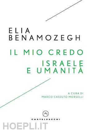 benamozegh elia; cassuto morselli m. (curatore) - il mio credo-israele e umanita'