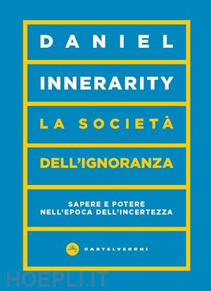 innerarity daniel - la societa' dell'ignoranza. sapere e potere nell'epoca dell'incertezza