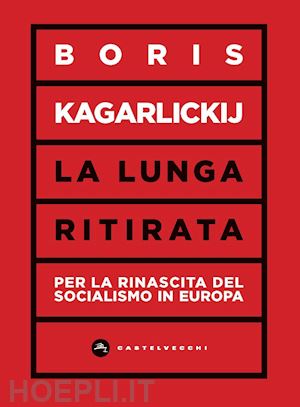 kagarlickij boris; colombo y. (curatore) - la lunga ritirata. per la rinascita del socialismo in europa