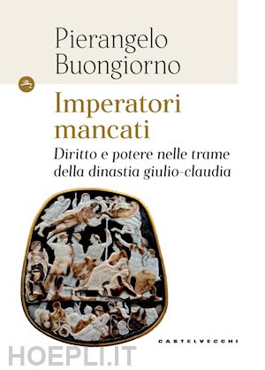 buongiorno pierangelo - imperatori mancati. diritto e potere nelle trame della dinastia giulio-claudia