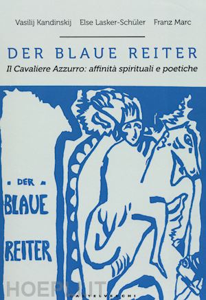 lasker schuler else; kandinskij vasilij; marc franz - blaue reiter (der). il cavaliere azzuro: affinita' spirituali e poetiche