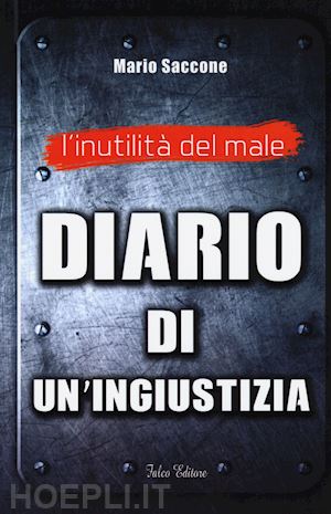 saccone mario - l'inutilità del male. diario di un'ingiustizia