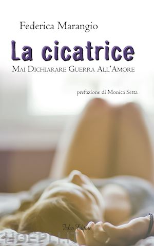 marangio federica - la cicatrice. mai dichiarare guerra all'amore