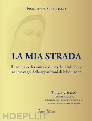 giordano francesca - mia strada. il cammino di santita' indicato dalla madonna nei messaggi delle app