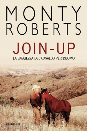 roberts monty - join-up. la saggezza del cavallo per l'uomo