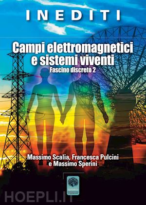 sperini massimo; scalia massimo; pulcini francesca - campi elettromagnetici e sistemi viventi. fascino discreto 2