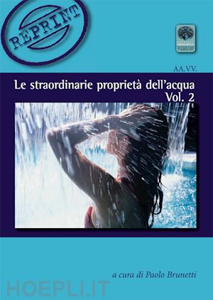 brunetti p.(curatore) - le straordinarie proprietà dell'acqua. vol. 2