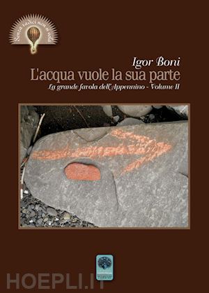 boni igor - l'acqua vuole la sua parte. la grande favola dell'appennino. vol. 2