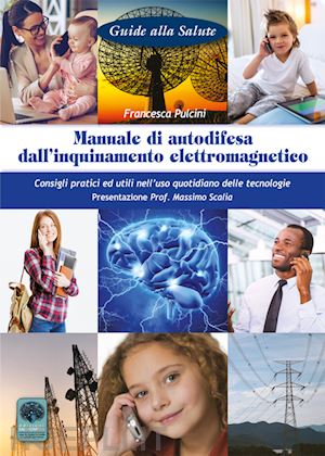 pulcini francesca' - manuale di autodifesa dall'inquinamento elettromagnetico. consigli pratici ed ut