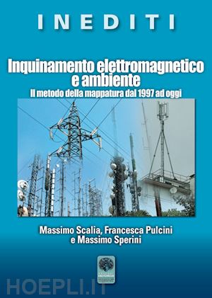 scalia massimo; pulcini franceca; sperini massimo - inquinamento elettromagnetico e ambiente. il metodo della mappatura dal 1997 ad