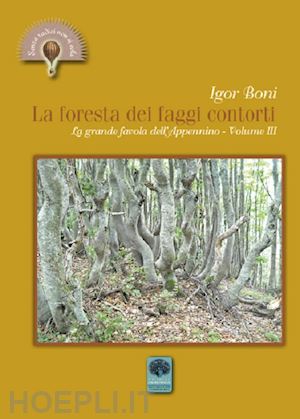 boni igor - la foresta dei faggi contorti. la grande favola dell'appennino. vol. 3