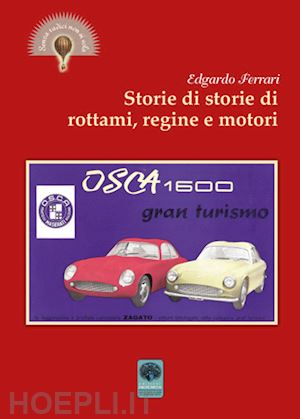 ferrari edgardo - storie di storie di rottami, regine e motori