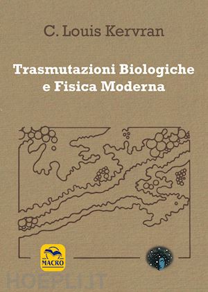 kervran c. louis - trasmutazioni biologiche e fisica moderna