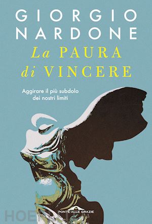 nardone giorgio - la paura di vincere. aggirare il più subdolo dei nostri limiti