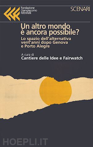 cantiere delle idee (curatore); fairwatch (curatore) - altro mondo e' ancora possibile? lo spazio dell'alternativa vent'anni dopo genov