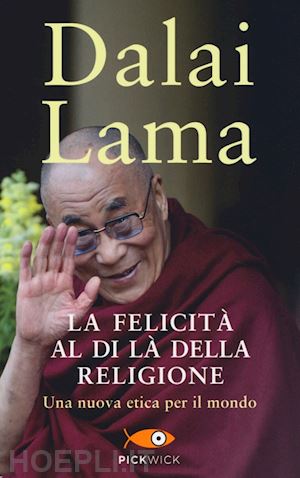 dalai lama; gyatso tenzin - la felicita' al di la' della religione - una nuova etica per il mondo