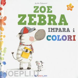 robaard jedda - zoe zebra impara i colori. ediz. a colori