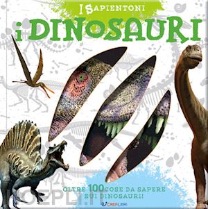 aa.vv. - i dinosauri. oltre 100 cose da sapere sui dinosauri