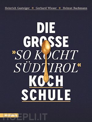 gasteiger heinrich; wieser gerhard; bachmann helmut - die grosse «so kocht sudtirol»-kochschule
