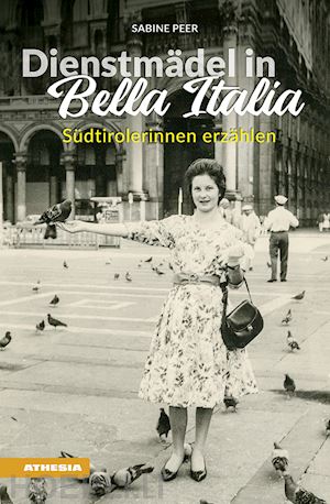 peer sabine - dienstmädel in bella italia. südtirolerinnen erzählen