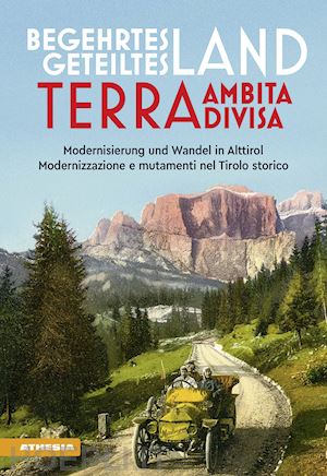 frizzera francesco; martini magda; pfiff alexander - begehrtes land, geteiltes land. modernisierung und wandel in alttirol-terra ambita, terra divisa. modernizzazione e mutamenti nel tirolo storico