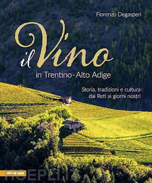 degasperi fiorenzo - il vino in trentino alto adige. storia, tradizioni e cultura dai reti ai giorni nostri