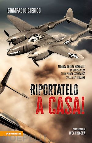 clerico giampaolo - riportatelo a casa! seconda guerra mondiale: la storia vera di un pilota scompar