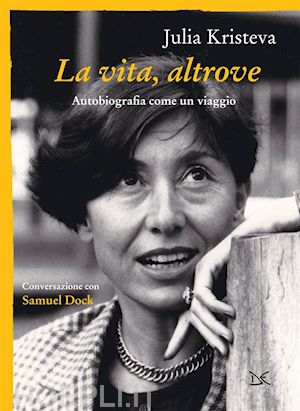 kristeva julia - la vita, altrove