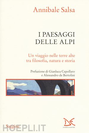 salsa annibale - paesaggi delle alpi. un viaggio nelle terre alte tra filosofia, natura e storia