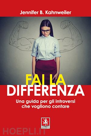 kahnweiler jennifer b. - fai la differenza. una guida per gli introversi che vogliono contare