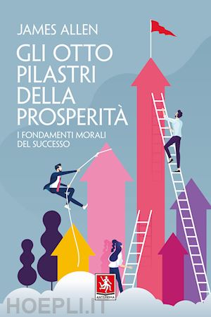 allen james - gli otto pilastri della prosperità. i fondamenti morali del successo