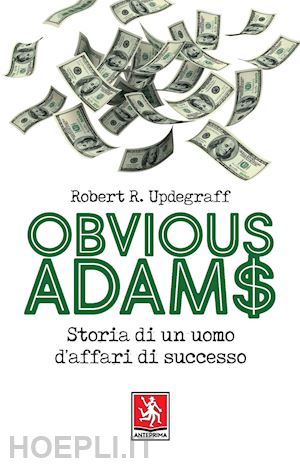 updegraff robert r. - obvious adams. storia di un uomo d'affari di successo