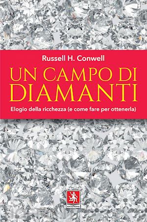 conwell russell h. - un campo di diamanti. elogio della ricchezza (e come fare per ottenerla)