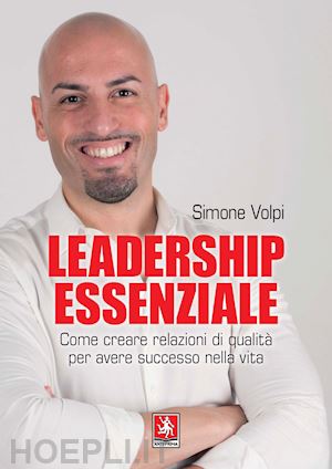 volpi simone - leadership essenziale. come creare relazioni di qualita' per avere successo nell