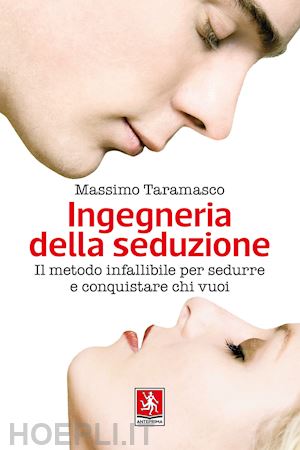 taramasco massimo - ingegneria della seduzione. il metodo infallibile per sedurre e conquistare chi vuoi